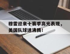 MK体育-包含穆雷迎来十赛季高光表现，美国队球迷沸腾！的词条